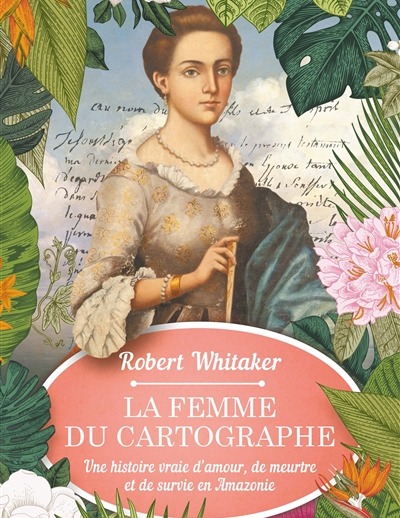 La femme du cartographe : une histoire vraie d'amour, de meurtre et de survie en Amazonie