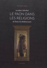 Le paon dans les religions : de l'Asie à la Méditerranée : sacralisé, diabolisé - geuthner - Christiane Tortel
